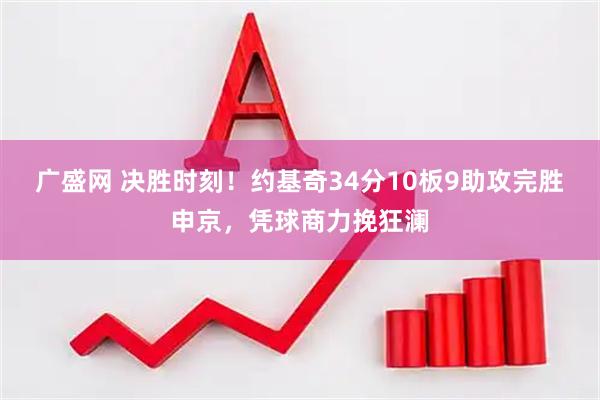 广盛网 决胜时刻！约基奇34分10板9助攻完胜申京，凭球商力挽狂澜